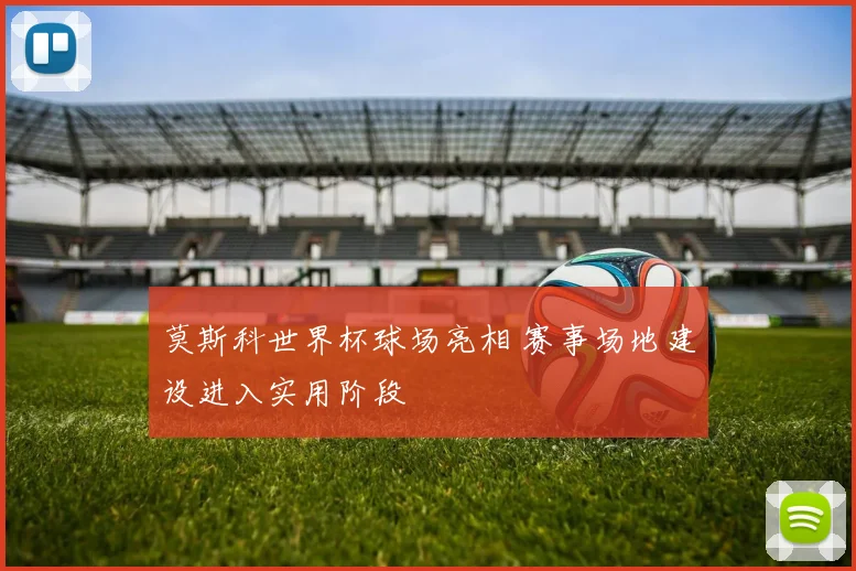 莫斯科世界杯球场亮相 赛事场地建设进入实用阶段