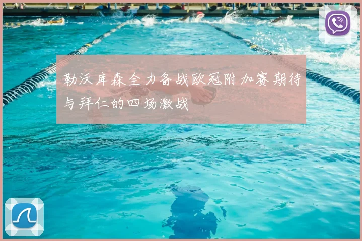 勒沃库森全力备战欧冠附加赛期待与拜仁的四场激战