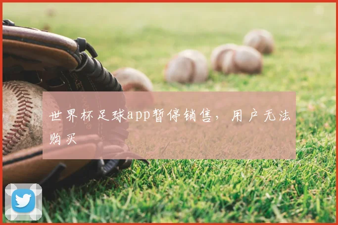 世界杯足球app暂停销售，用户无法购买