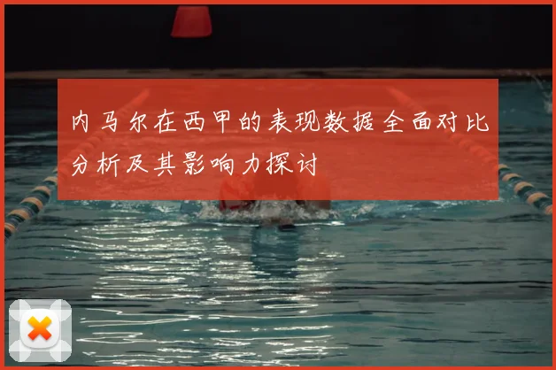 内马尔在西甲的表现数据全面对比分析及其影响力探讨