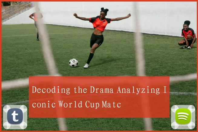 Decoding the Drama Analyzing Iconic World Cup Matc