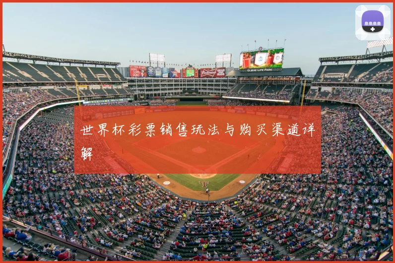 世界杯彩票销售玩法与购买渠道详解