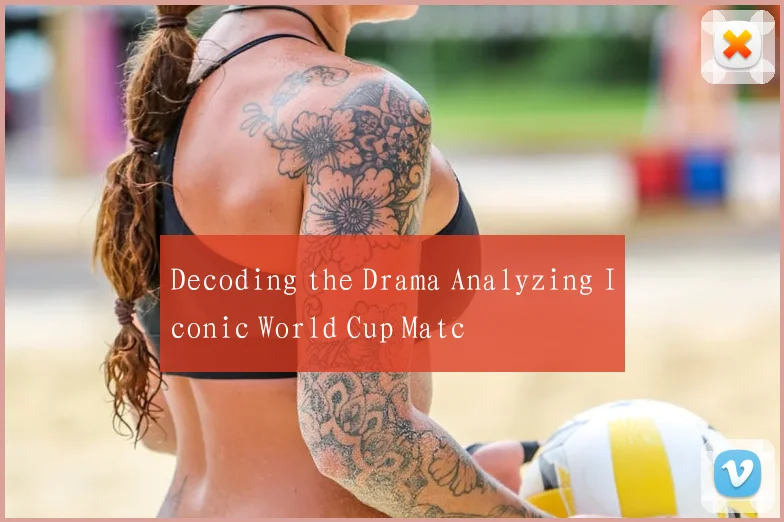Decoding the Drama Analyzing Iconic World Cup Matc