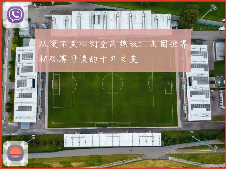 从漠不关心到全民热议：美国世界杯观赛习惯的十年之变