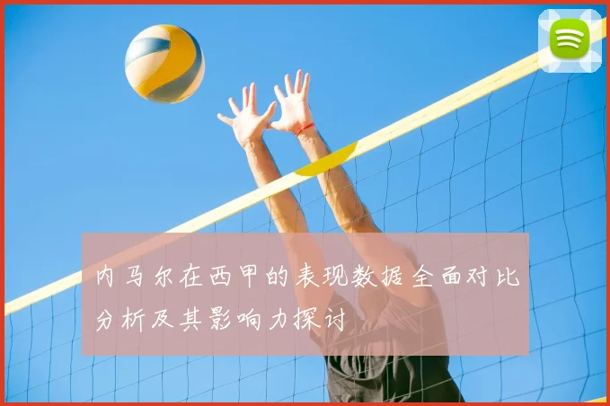内马尔在西甲的表现数据全面对比分析及其影响力探讨