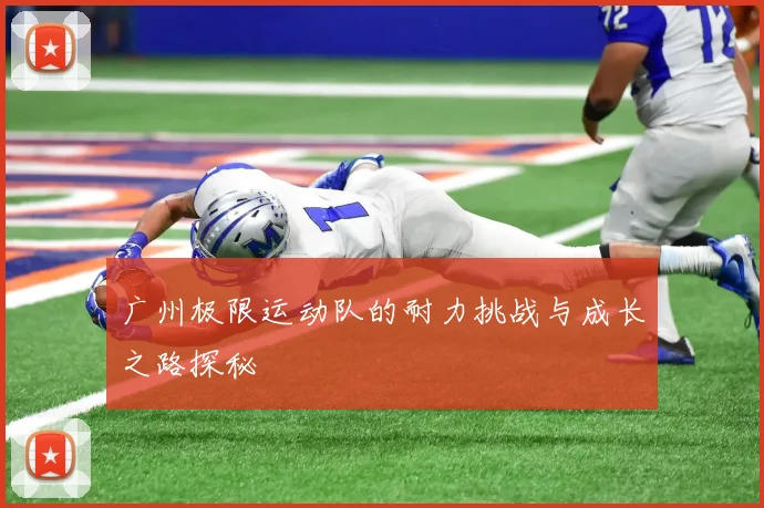 广州极限运动队的耐力挑战与成长之路探秘