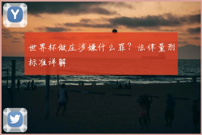 世界杯做庄涉嫌什么罪？法律量刑标准详解