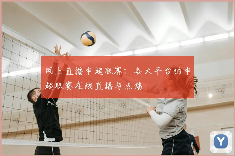 网上直播中超联赛：各大平台的中超联赛在线直播与点播