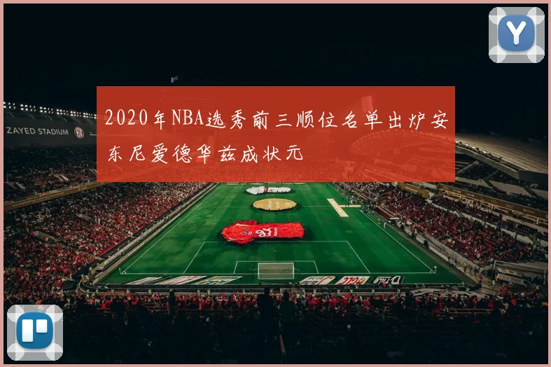 2020年NBA选秀前三顺位名单出炉安东尼爱德华兹成状元