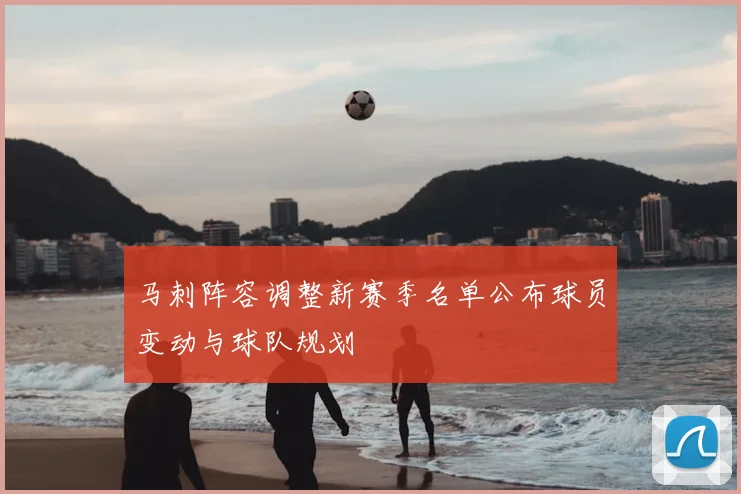 马刺阵容调整新赛季名单公布球员变动与球队规划