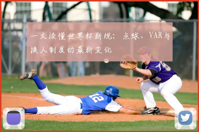 一文读懂世界杯新规：点球、VAR与换人制度的最新变化