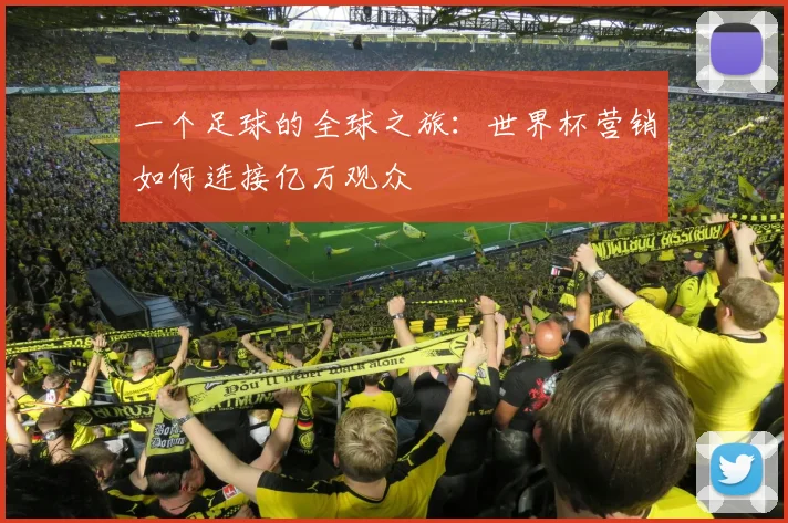 一个足球的全球之旅：世界杯营销如何连接亿万观众