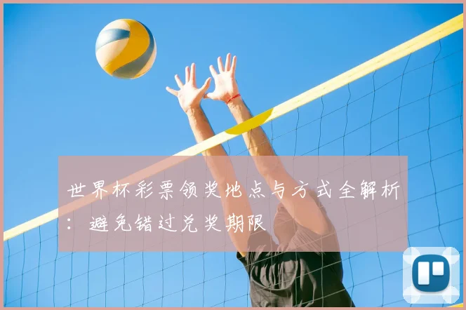 世界杯彩票领奖地点与方式全解析:避免错过兑奖期限