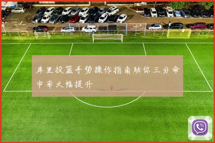 库里投篮手势操作指南助你三分命中率大幅提升